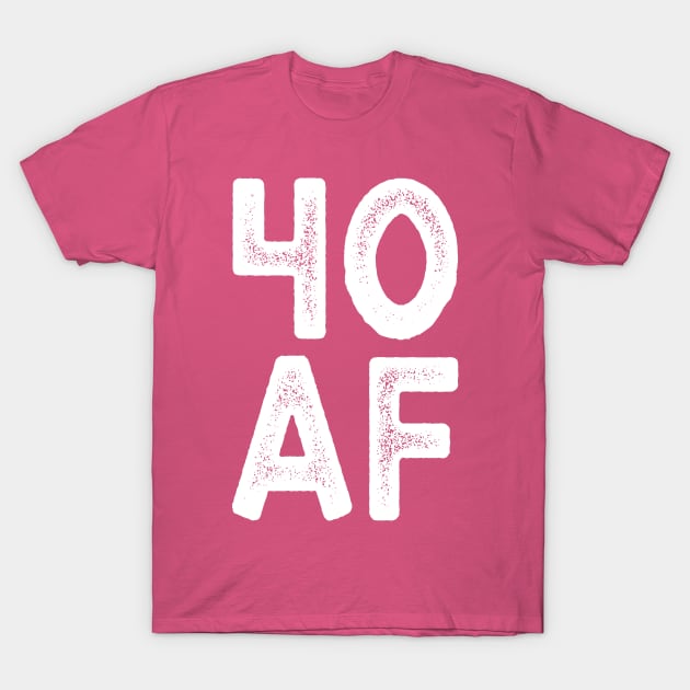 40 AF - Forty Birthday Shirt, Forty and Still Smokin Hot, Funny Forty Birthday Shirts T-Shirt by BlueTshirtCo